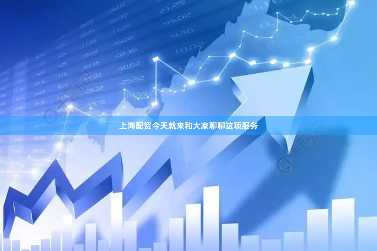 上海配资今天就来和大家聊聊这项服务