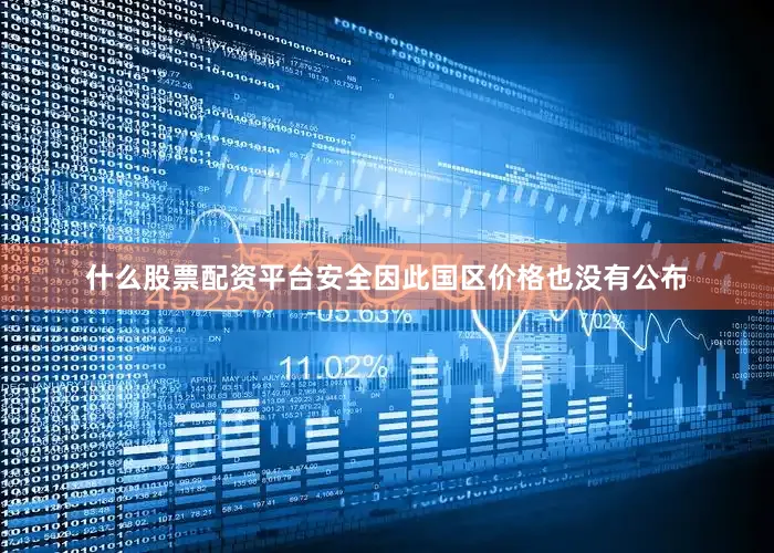 什么股票配资平台安全因此国区价格也没有公布